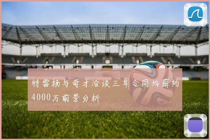 特雷杨与奇才洽谈三年合同均薪约4000万前景分析